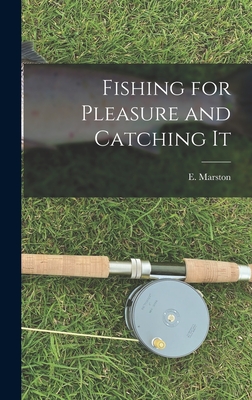 Fishing for Pleasure and Catching It - Marston, E