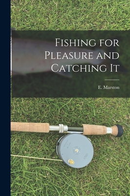 Fishing for Pleasure and Catching It - Marston, E