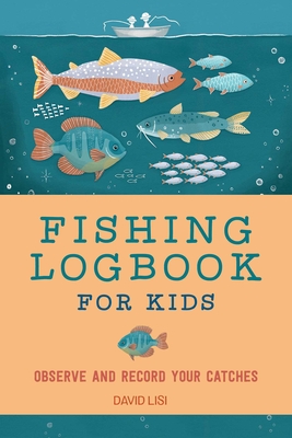 Fishing Logbook for Kids: Observe and Record Your Catches - Lisi, David