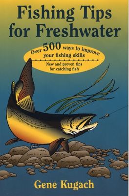 Fishing Tips for Freshwater: Over 500 Ways to Improve Your Fishing Skills - Kugach, Gene