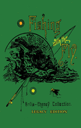 Fishing With The Fly (Legacy Edition): A Collection Of Classic Reminisces Of Fly Fishing And Catching The Elusive Trout