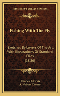 Fishing With The Fly: Sketches By Lovers Of The Art, With Illustrations Of Standard Flies (1886)