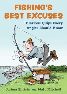 Fishing's Best Excuses: Hilarious Quips Every Angler Should Know - Shifrin, Joshua, and Mitchell, Matt