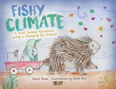Fishy Climate: A Wild Animal Adventure along a Changing Rio Grande - Shaw, Daniel