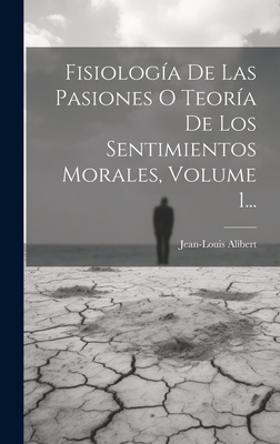 Fisiologia de Las Pasiones O Teoria de Los Sentimientos Morales, Volume 1... - Alibert, Jean-Louis