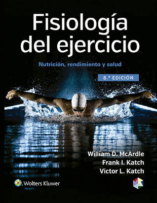 Fisiologia del Ejercicio: Nutricion, Rendimiento y Salud - McArdle, William D, Bs, Ed, PhD, and Katch, Frank I, and Katch, Victor L