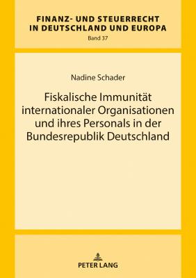 Fiskalische Immunitaet internationaler Organisationen und ihres Personals in der Bundesrepublik Deutschland - Wernsmann, Rainer, and Schader, Nadine