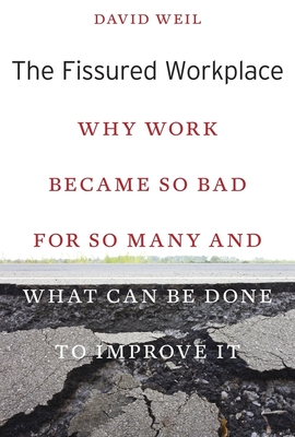 Fissured Workplace: Why Work Became So Bad for So Many and What Can Be Done to Improve It - Weil, David