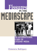 Fissures in the Mediascape: An International Study of Citizens' Media - Rodriguez, Clemencia