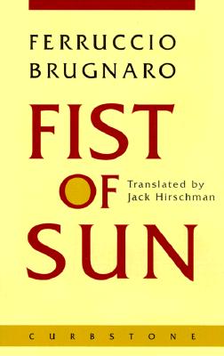 Fist of Sun - Brugnaro, Ferruccio, and Hirschman, Jack (Translated by)