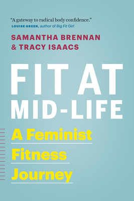 Fit at Mid-Life: A Feminist Fitness Journey - Brennan, Samantha, and Isaacs, Tracy