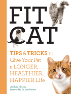 Fit Cat: Tips and Tricks to Give Your Pet a Longer, Healthier, Happier Life