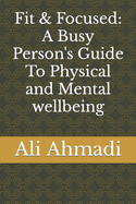 Fit & Focused: A Busy Person's Guide To Physical and Mental wellbeing