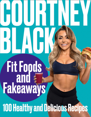 Fit Foods and Fakeaways: 100 Healthy and Delicious Recipes - Black, Courtney