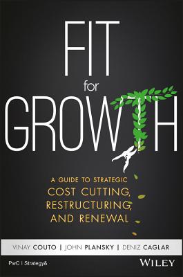 Fit for Growth: A Guide to Strategic Cost Cutting, Restructuring, and Renewal - Plansky, John, and Couto, Vinay, and Caglar, Deniz