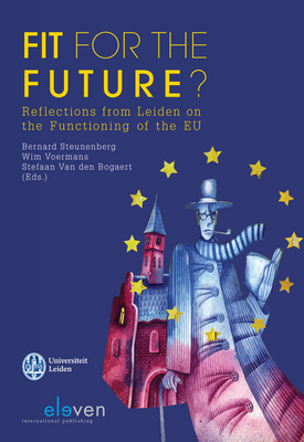 Fit for the Future?: Reflections from Leiden on the Functioning of the EU - Steunenberg, Bernard (Editor), and Voermans, Wim (Editor), and Bogaert, Stefaan van den (Editor)
