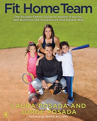 Fit Home Team: The Posada Family Guide to Health, Exercise, and Nutrition the Inexpensive and Simple Way - Posada, Jorge, and Posada, Laura, and Williams, Bernie (Foreword by)