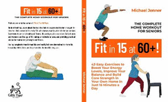 Fit in 15 at 60+!: The Complete Home Workout For Seniors