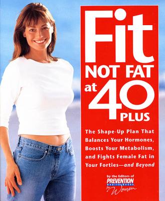 Fit Not Fat at 40-Plus: The Shape-Up Plan That Balances Your Hormones, Boosts Your Metabolism, and Fights Female Fat in Your Forties-- And Beyond - Prevention Health Books for Women