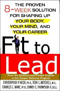 Fit to Lead: The Proven 8-Week Solution for Shaping Up Your Body, Your Mind, and Your Career