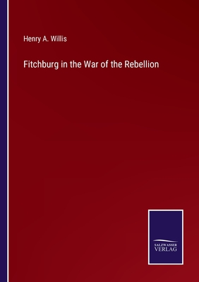 Fitchburg in the War of the Rebellion - Willis, Henry A