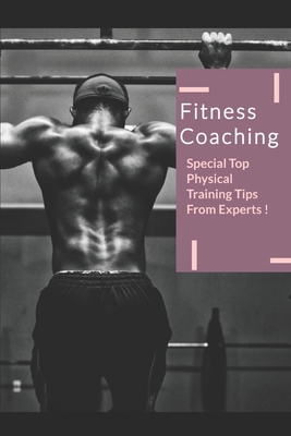 Fitness Coaching: Special Top Physical Training Tips From Expert - Kumar, Praveen