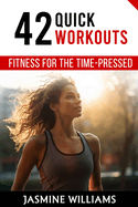 Fitness for the Time-Pressed: 42 Quick Workouts