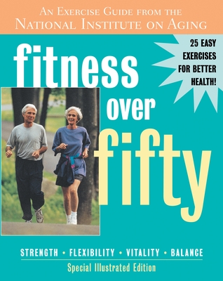 Fitness Over Fifty: An Exercise Guide from the National Institute on Aging - National Institute on Aging (Creator), and Glenn, John (Foreword by)