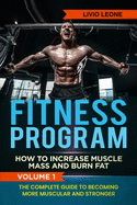 Fitness Program: How To Increase Muscle Mass and Burn Fat. The Complete Guide To Becoming More Muscular and Stronger. VOLUME 2