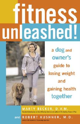 Fitness Unleashed!: A Dog and Owner's Guide to Losing Weight and Gaining Health Together - Becker, Marty, D.V.M., D V M, and Kushner, Robert F, MD