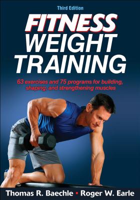 Fitness Weight Training - Baechle, Thomas R, Dr., Ed.D., and Earle, Roger W
