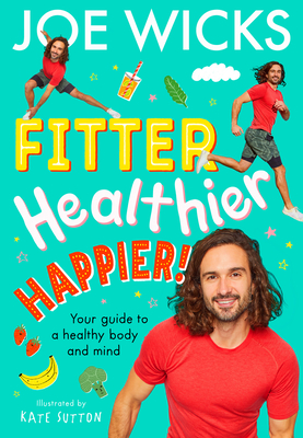 Fitter, Healthier, Happier!: Your Guide to a Healthy Body and Mind - Wicks, Joe, and Cole, Steve