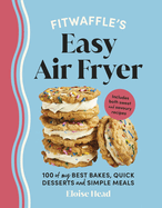 Fitwaffle's Easy Air Fryer: 100 of my best bakes, quick desserts and simple meals