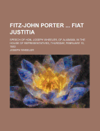 Fitz-John Porter Fiat Justitia; Speech of Hon. Joseph Wheeler, of Alabama, in the House of Representatives, Thursday, February 15, 1883