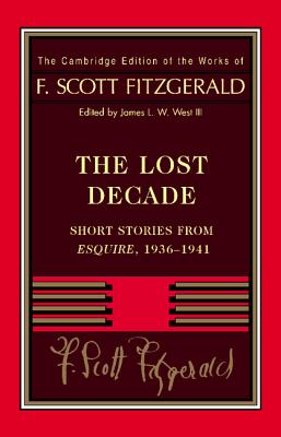 Fitzgerald: The Lost Decade: Short Stories from Esquire, 1936-1941 - Fitzgerald, F. Scott, and West, III, James L. W. (Editor)