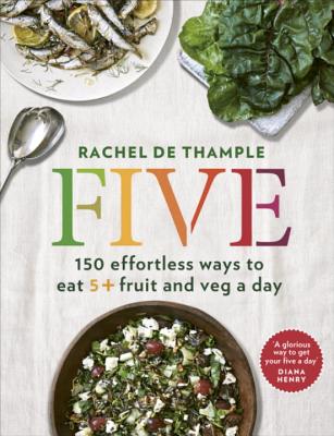 Five: 150 effortless ways to eat 5+ fruit and veg a day - de Thample, Rachel