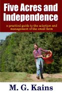 Five Acres and Independence - A Practical Guide to the Selection and Management of the Small Farm