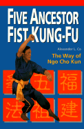 Five Ancestor Fist Kung-Fu: The Way of Ngo Cho Kun - Co, Alexander L