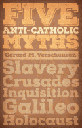 Five Anti-Catholic Myths: Slavery, Crusades, Inquisition, Galileo, Holocaust