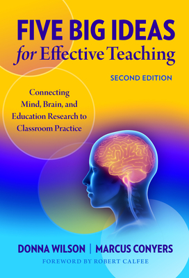 Five Big Ideas for Effective Teaching: Connecting Mind, Brain, and Education Research to Classroom Practice - Wilson, Donna, and Conyers, Marcus, and Calfee, Robert (Foreword by)