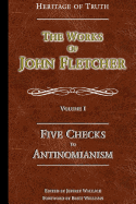 Five Checks To Antinomianism: The Works of John Fletcher