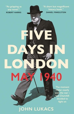Five Days in London, May 1940 - Lukacs, John
