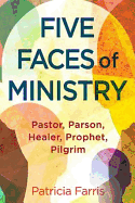 Five Faces of Ministry: Pastor, Parson, Healer, Prophet, Pilgrim
