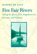 Five Fair Rivers: Sailing the James, York, Rappahanock, Potomac, and Patuxent