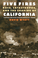 Five Fires: Race, Catastrophe, and the Shaping of California