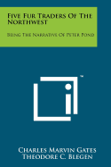 Five Fur Traders of the Northwest: Being the Narrative of Peter Pond