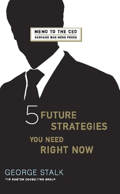 Five Future Strategies You Need Right Now - Stalk, George, and Butman, John