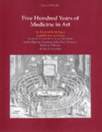 Five Hundred Years of Medicine in Art - Wheeler, Susan, and Harvey Cushing John Hay Whitney Medical Library