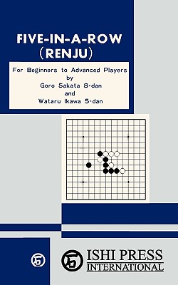 Five-In-A-Row (Renju) for Beginners to Advanced Players - Sakata, Goro, and Ikawa, Wataru, and Sloan, Sam (Foreword by)