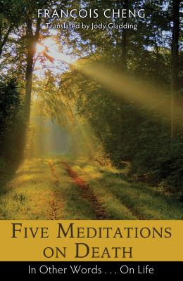 Five Meditations on Death: In Other Words . . . on Life - Cheng, Franois, and Gladding, Jody, Ms. (Translated by)